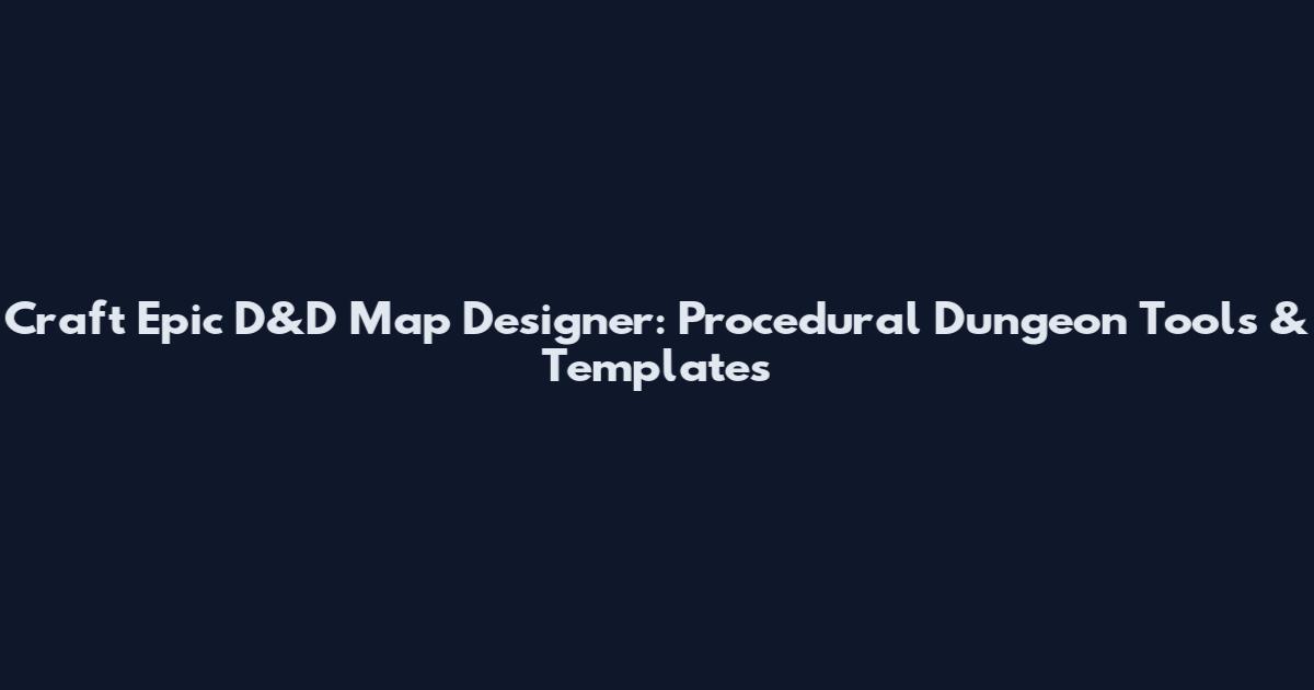 Craft Epic D&D Map Designer: Procedural Dungeon Tools & Templates