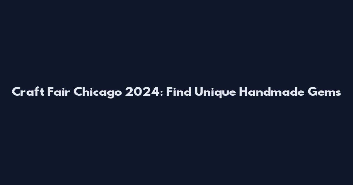 Craft Fair Chicago 2024: Find Unique Handmade Gems
