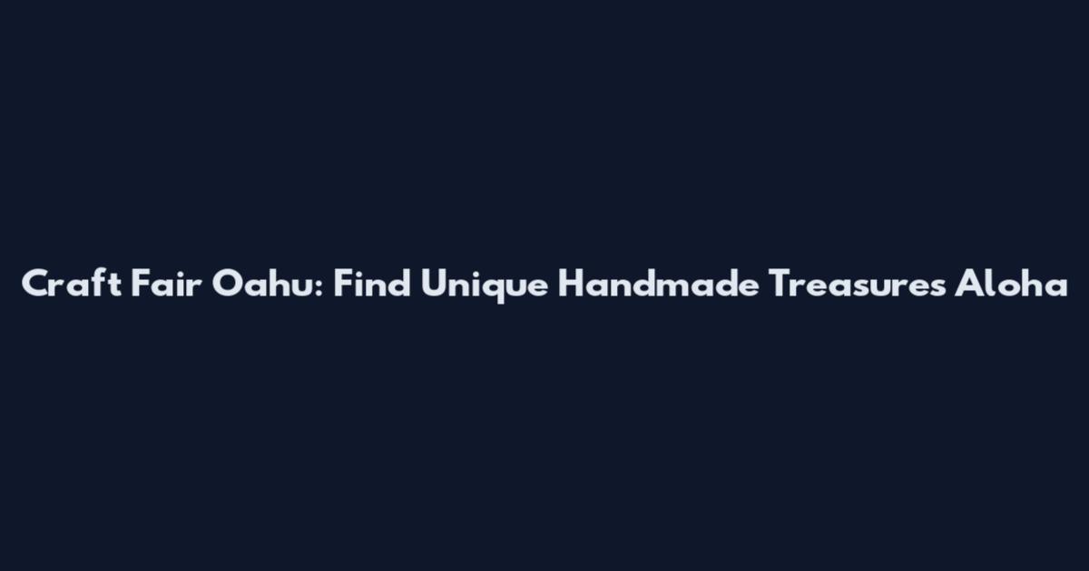 Craft Fair Oahu: Find Unique Handmade Treasures Aloha