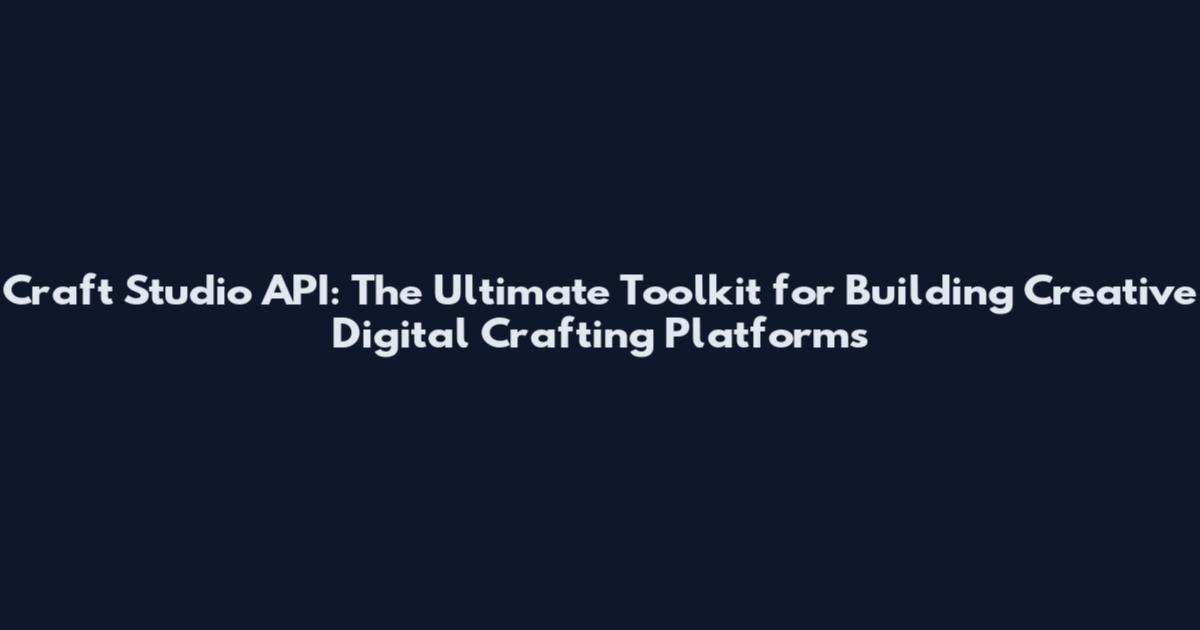 Craft Studio API: The Ultimate Toolkit for Building Creative Digital Crafting Platforms