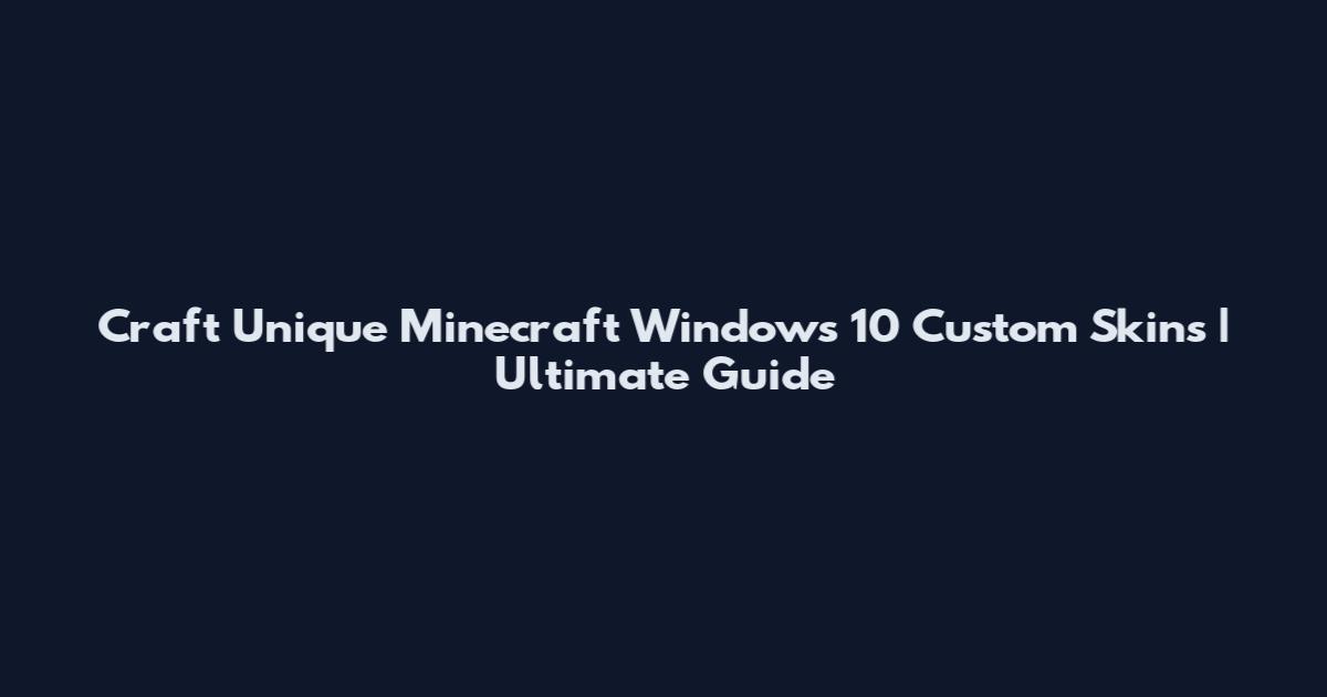 Craft Unique Minecraft Windows 10 Custom Skins | Ultimate Guide