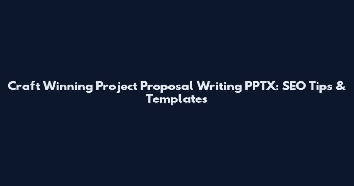 Craft Winning Project Proposal Writing PPTX: SEO Tips & Templates