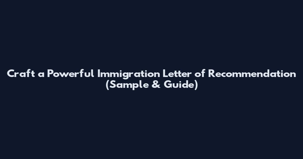 Craft a Powerful Immigration Letter of Recommendation (Sample & Guide)