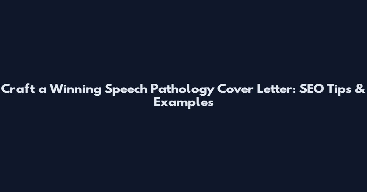 Craft a Winning Speech Pathology Cover Letter: SEO Tips & Examples