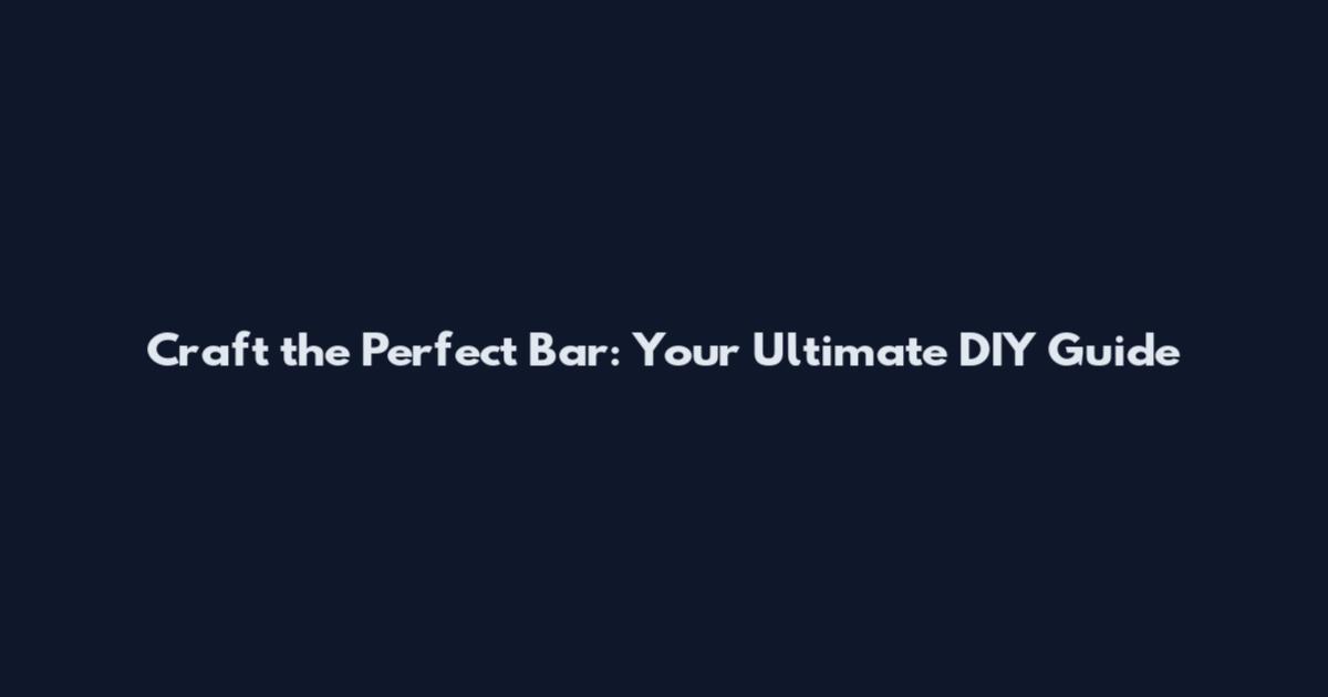 Craft the Perfect Bar: Your Ultimate DIY Guide