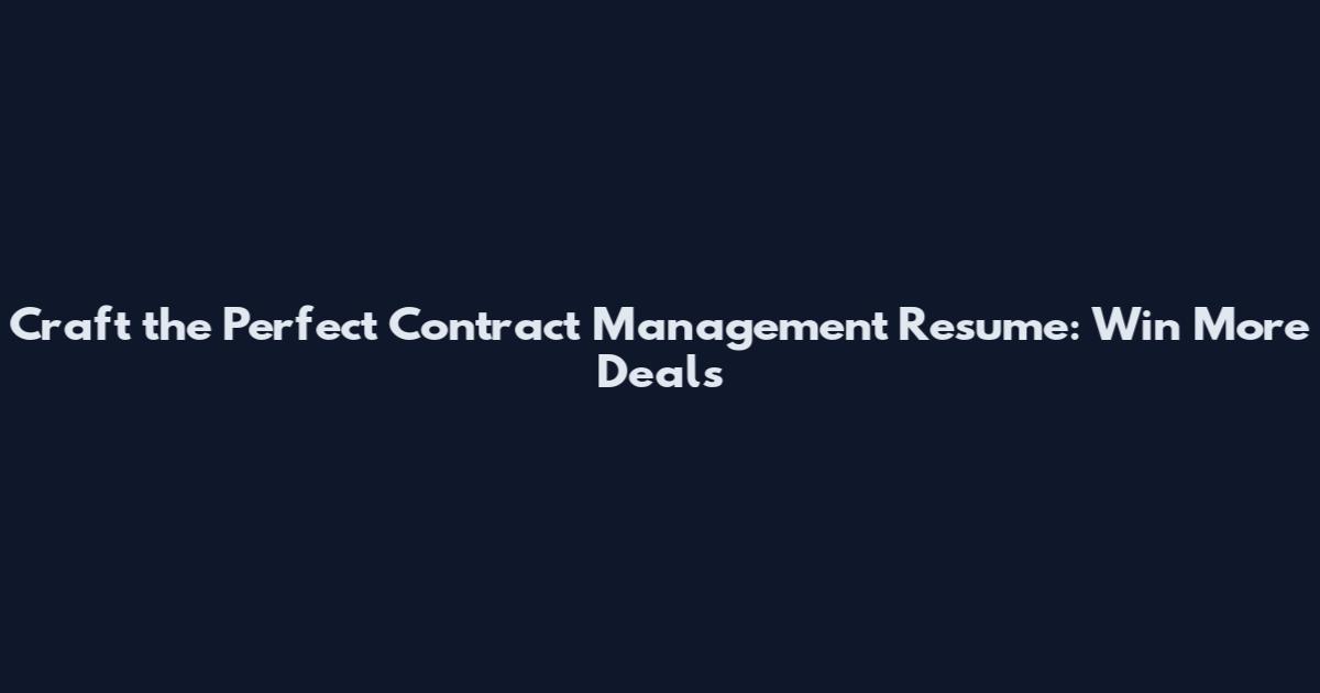 Craft the Perfect Contract Management Resume: Win More Deals