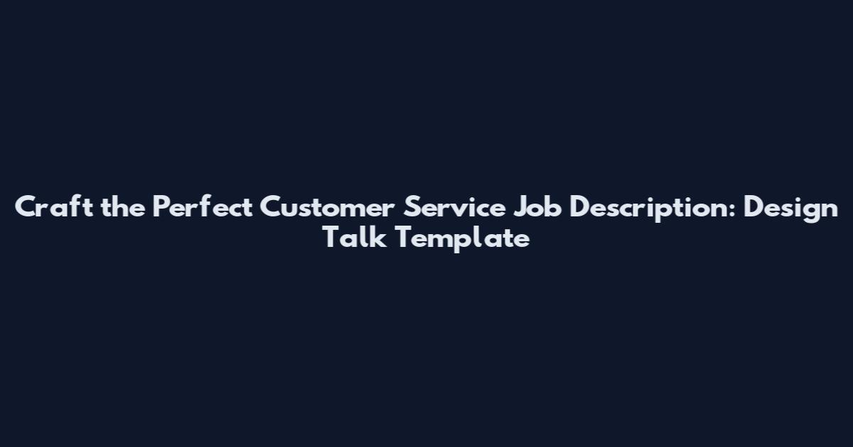 Craft the Perfect Customer Service Job Description: Design Talk Template
