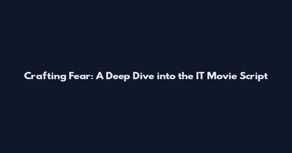 Crafting Fear: A Deep Dive into the IT Movie Script