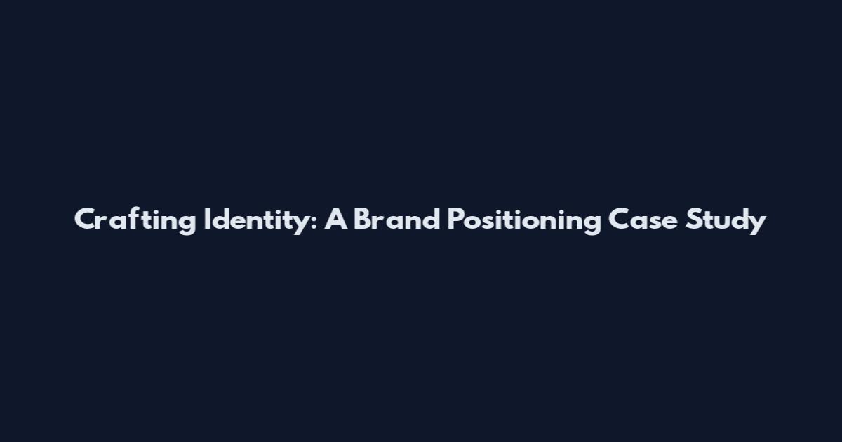 Crafting Identity: A Brand Positioning Case Study