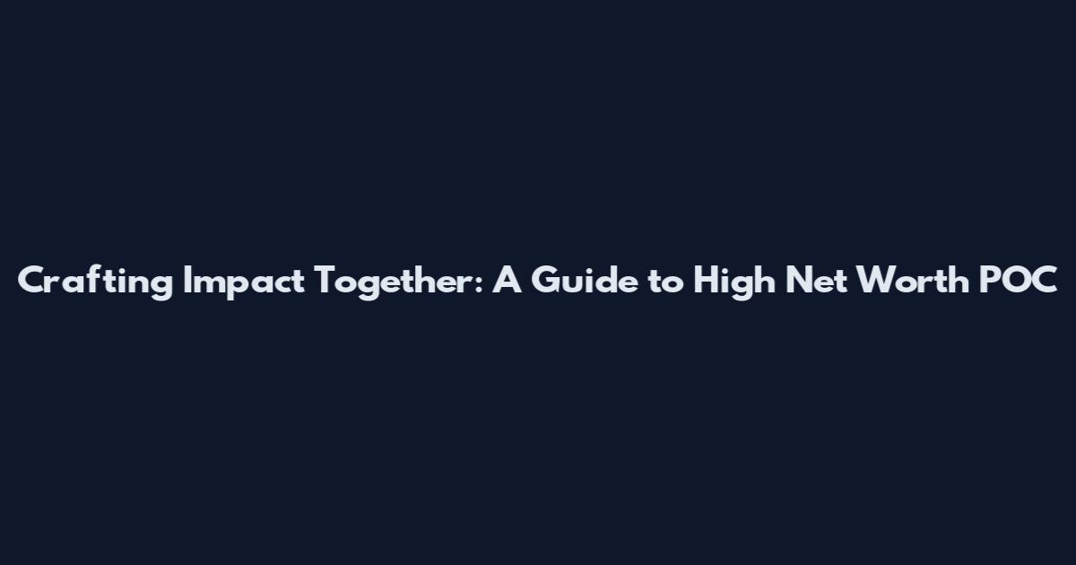 Crafting Impact Together: A Guide to High Net Worth POC