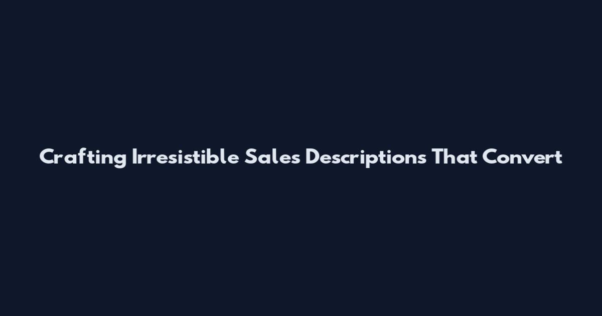 Crafting Irresistible Sales Descriptions That Convert