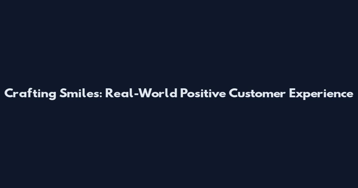 Crafting Smiles: Real-World Positive Customer Experience