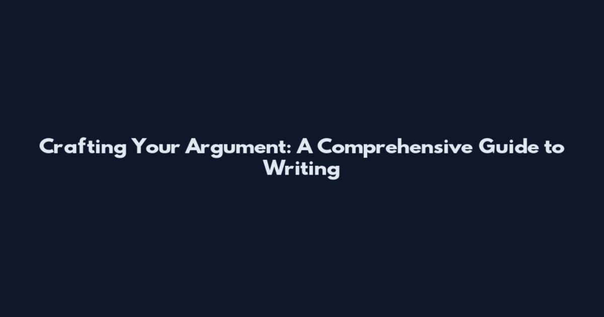 Crafting Your Argument: A Comprehensive Guide to Writing