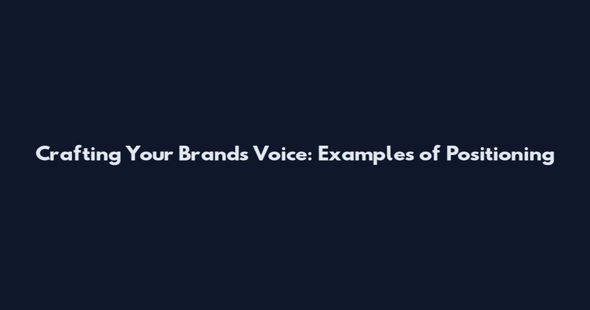 Crafting Your Brand's Voice: Examples of Positioning