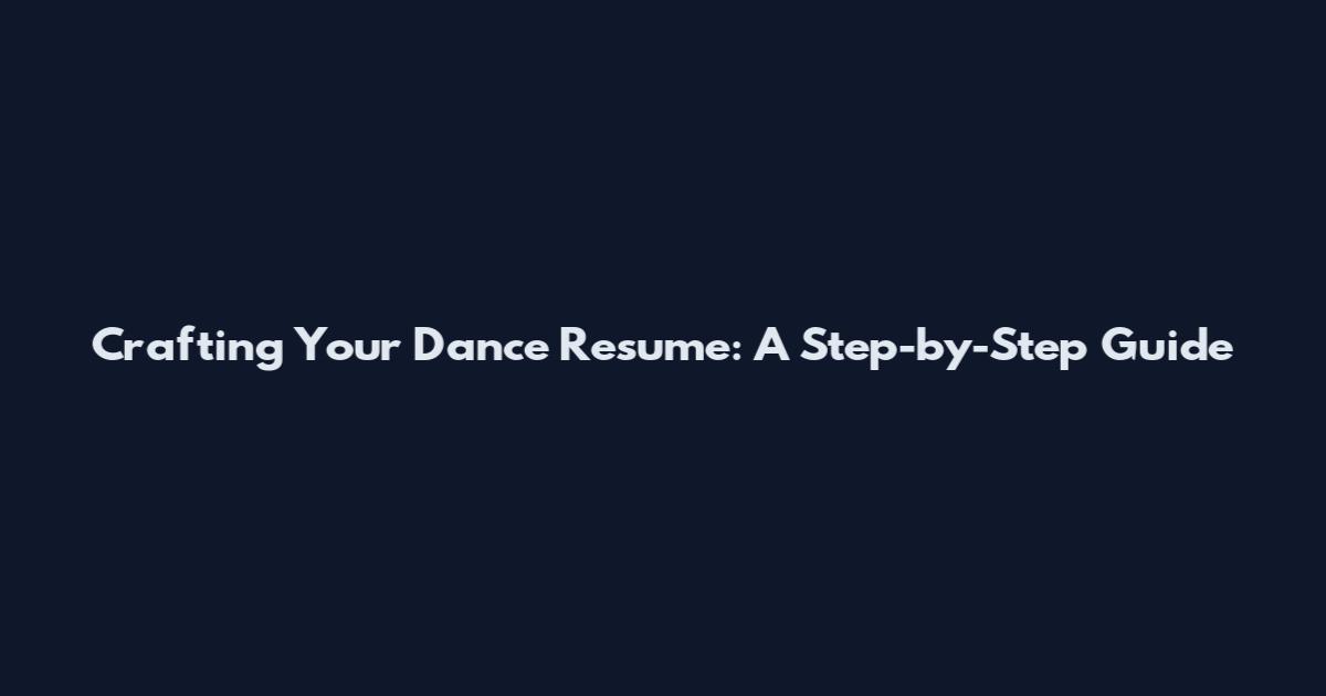 Crafting Your Dance Resume: A Step-by-Step Guide