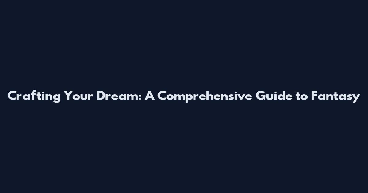 Crafting Your Dream: A Comprehensive Guide to Fantasy