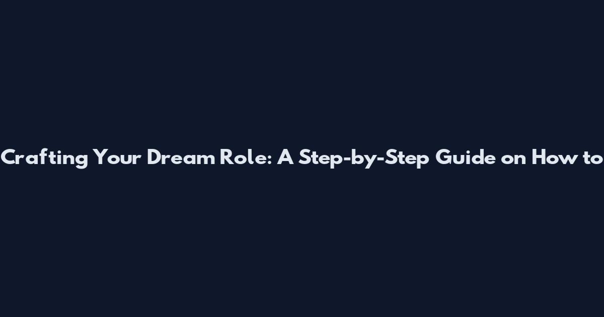Crafting Your Dream Role: A Step-by-Step Guide on How to