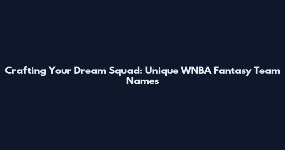 Crafting Your Dream Squad: Unique WNBA Fantasy Team Names