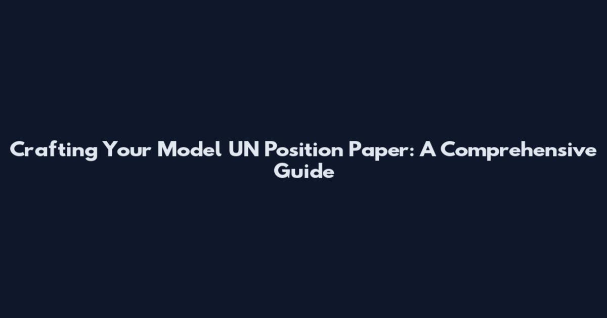 Crafting Your Model UN Position Paper: A Comprehensive Guide