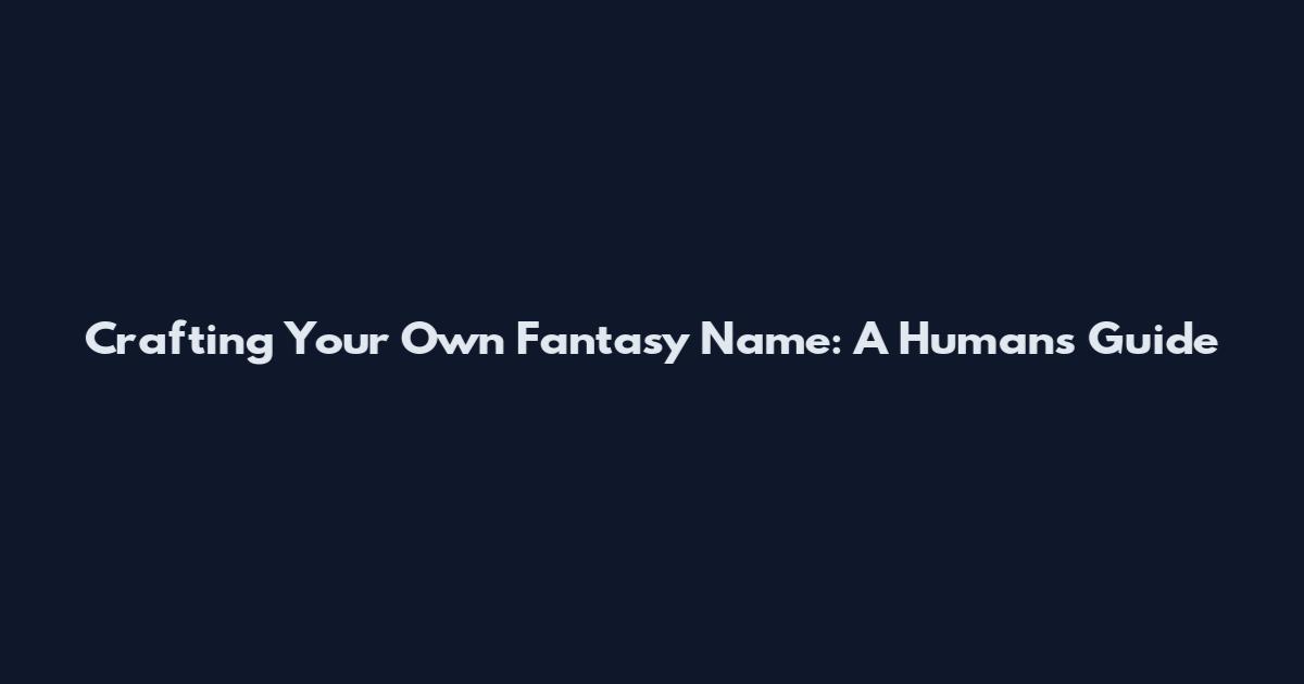 Crafting Your Own Fantasy Name: A Human's Guide