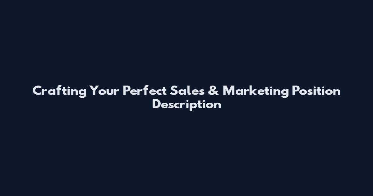 Crafting Your Perfect Sales & Marketing Position Description