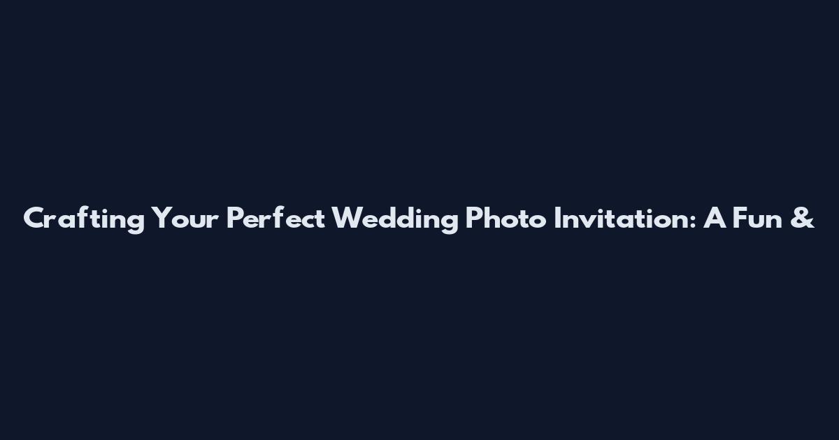 Crafting Your Perfect Wedding Photo Invitation: A Fun &