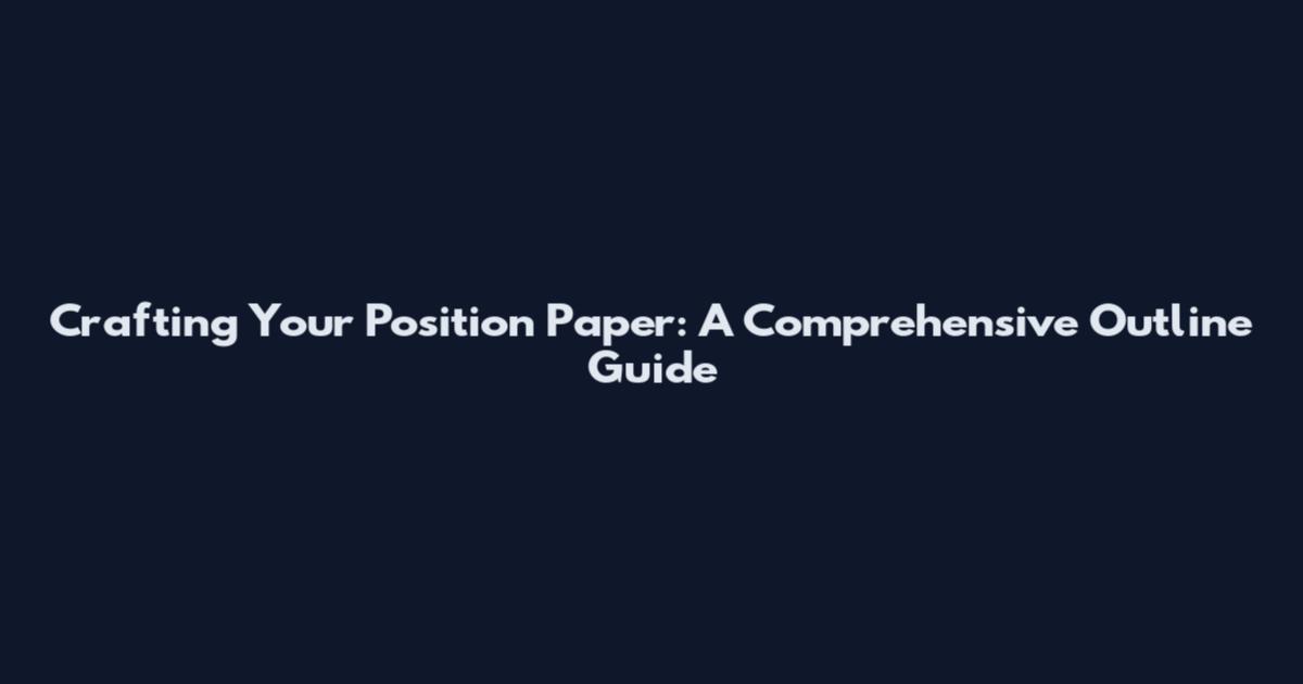Crafting Your Position Paper: A Comprehensive Outline Guide