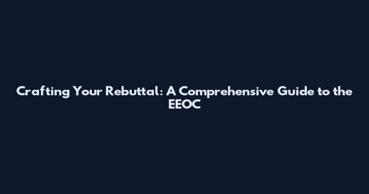 Crafting Your Rebuttal: A Comprehensive Guide to the EEOC