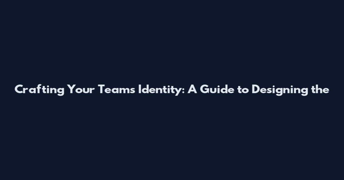 Crafting Your Team's Identity: A Guide to Designing the