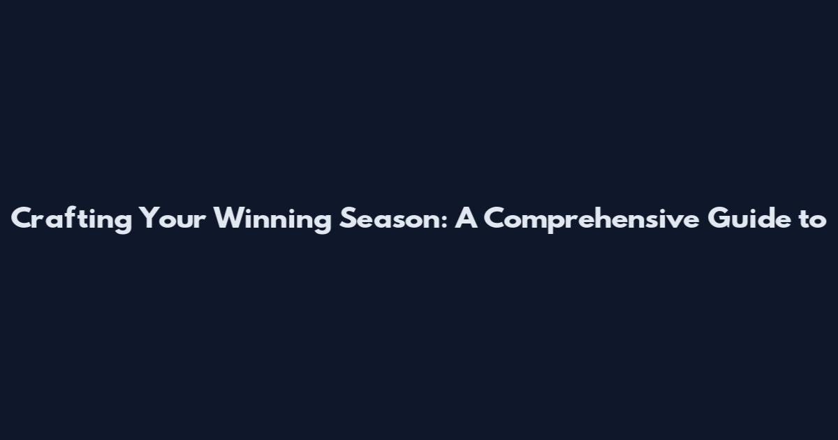 Crafting Your Winning Season: A Comprehensive Guide to