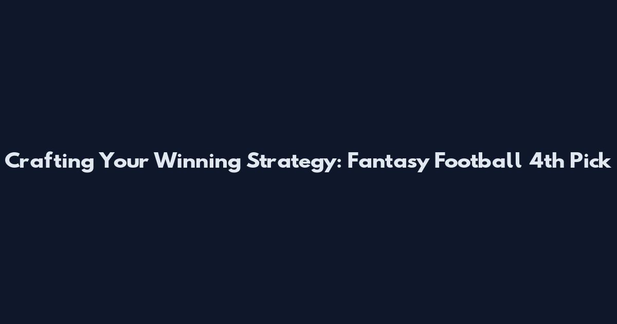 Crafting Your Winning Strategy: Fantasy Football 4th Pick