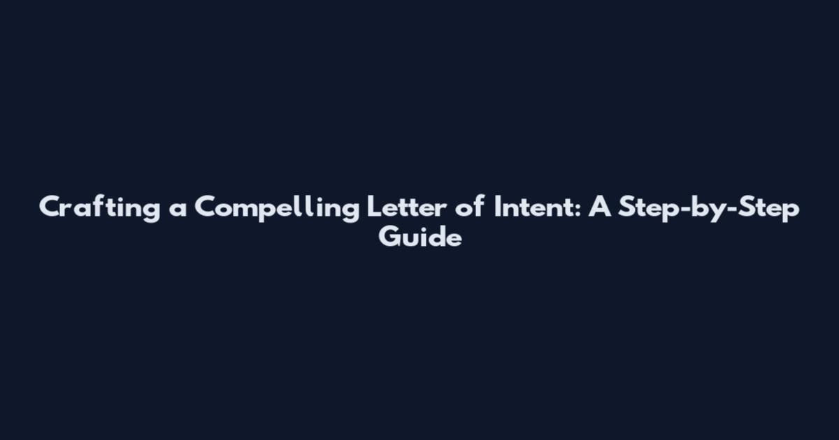 Crafting a Compelling Letter of Intent: A Step-by-Step Guide