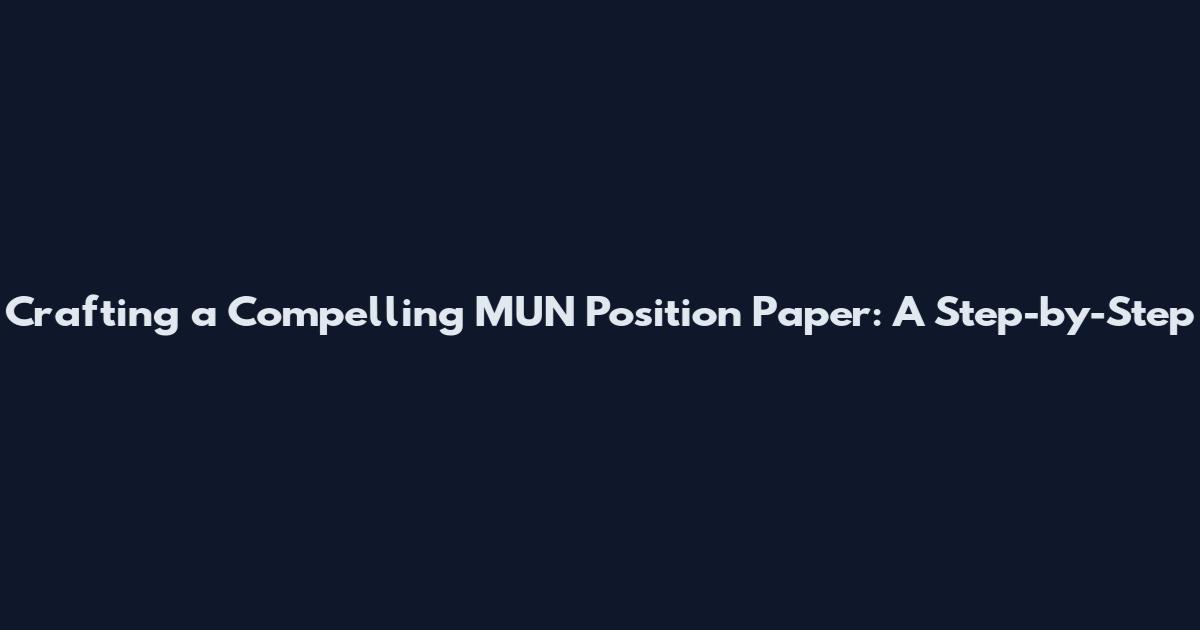 Crafting a Compelling MUN Position Paper: A Step-by-Step