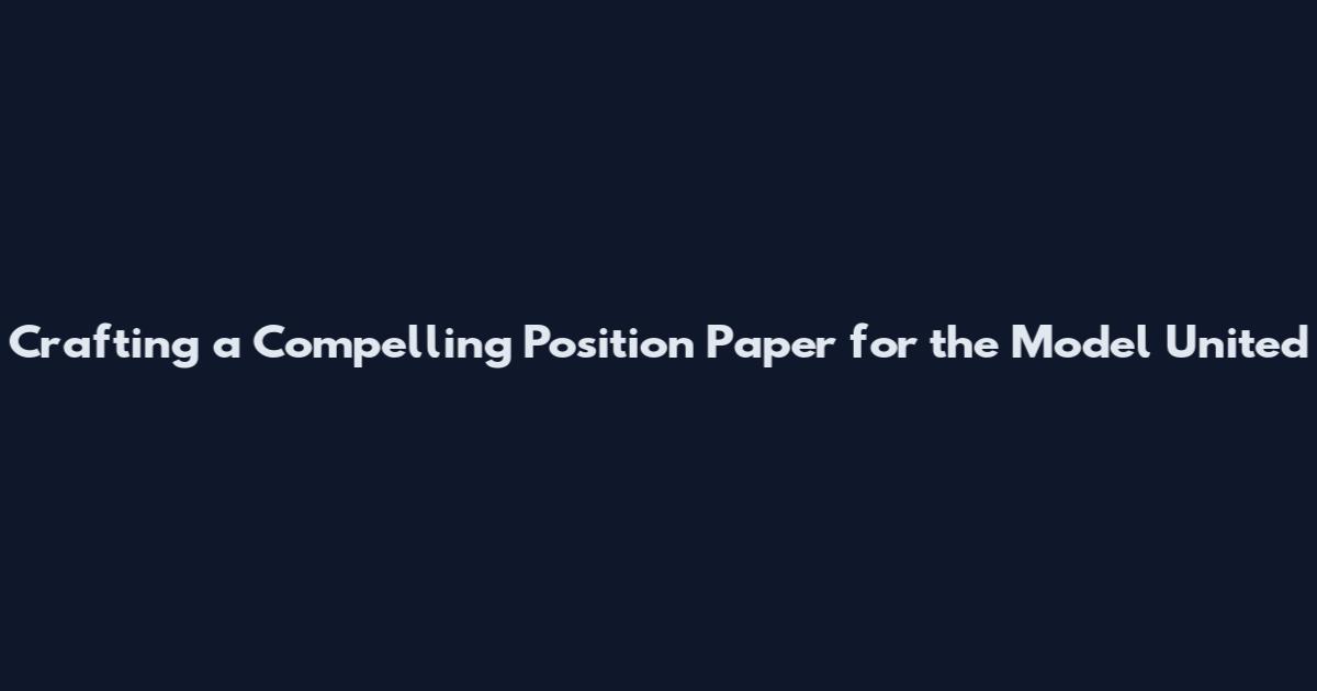 Crafting a Compelling Position Paper for the Model United