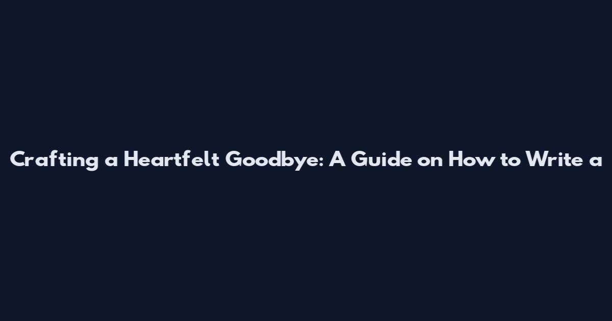 Crafting a Heartfelt Goodbye: A Guide on How to Write a