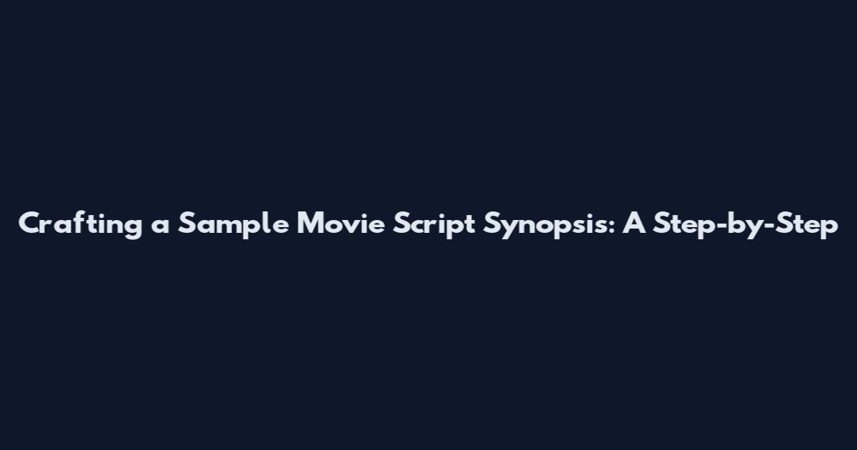 Crafting a Sample Movie Script Synopsis: A Step-by-Step