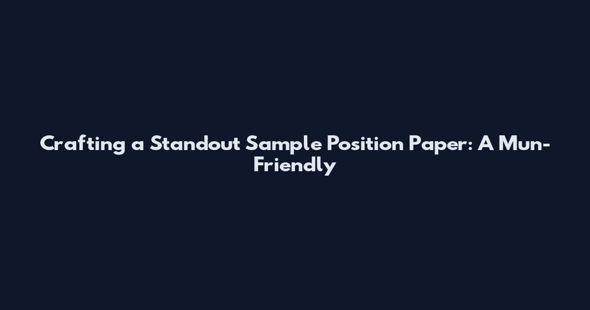 Crafting a Standout Sample Position Paper: A Mun-Friendly