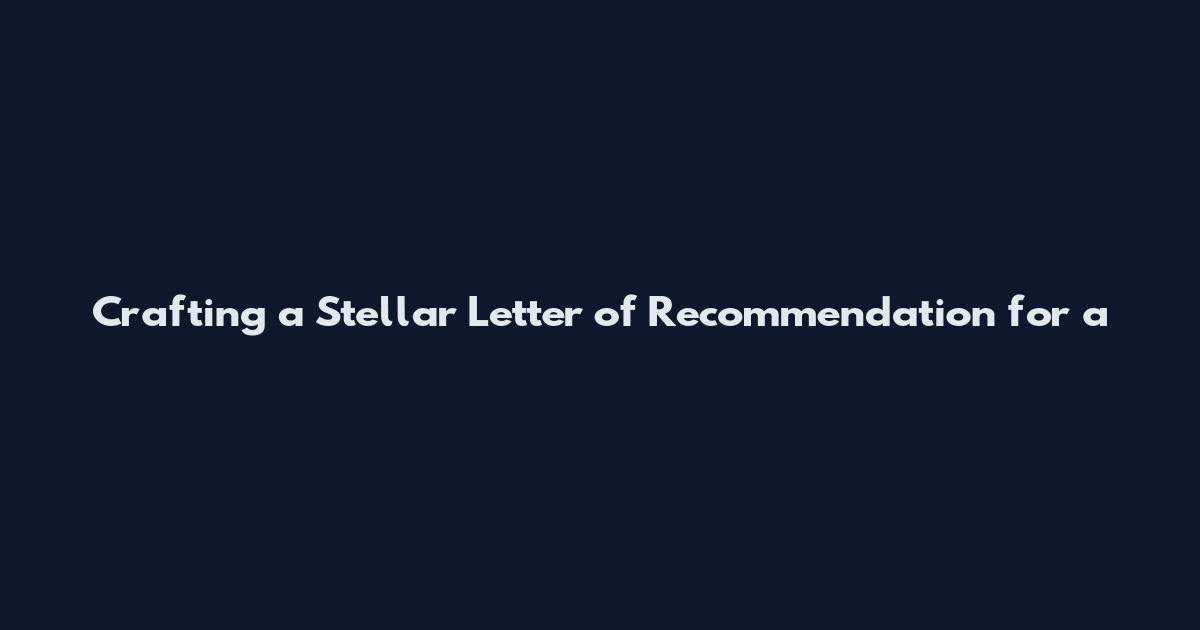 Crafting a Stellar Letter of Recommendation for a