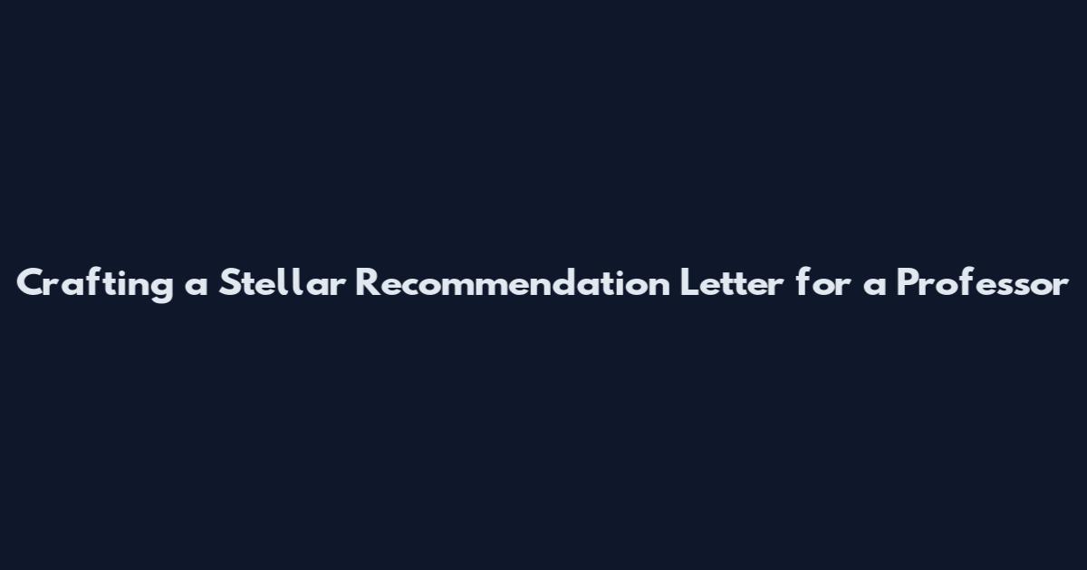Crafting a Stellar Recommendation Letter for a Professor