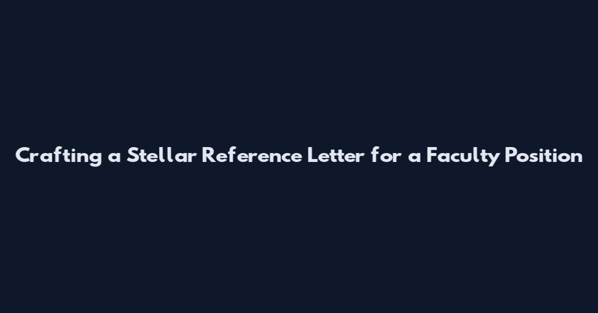 Crafting a Stellar Reference Letter for a Faculty Position