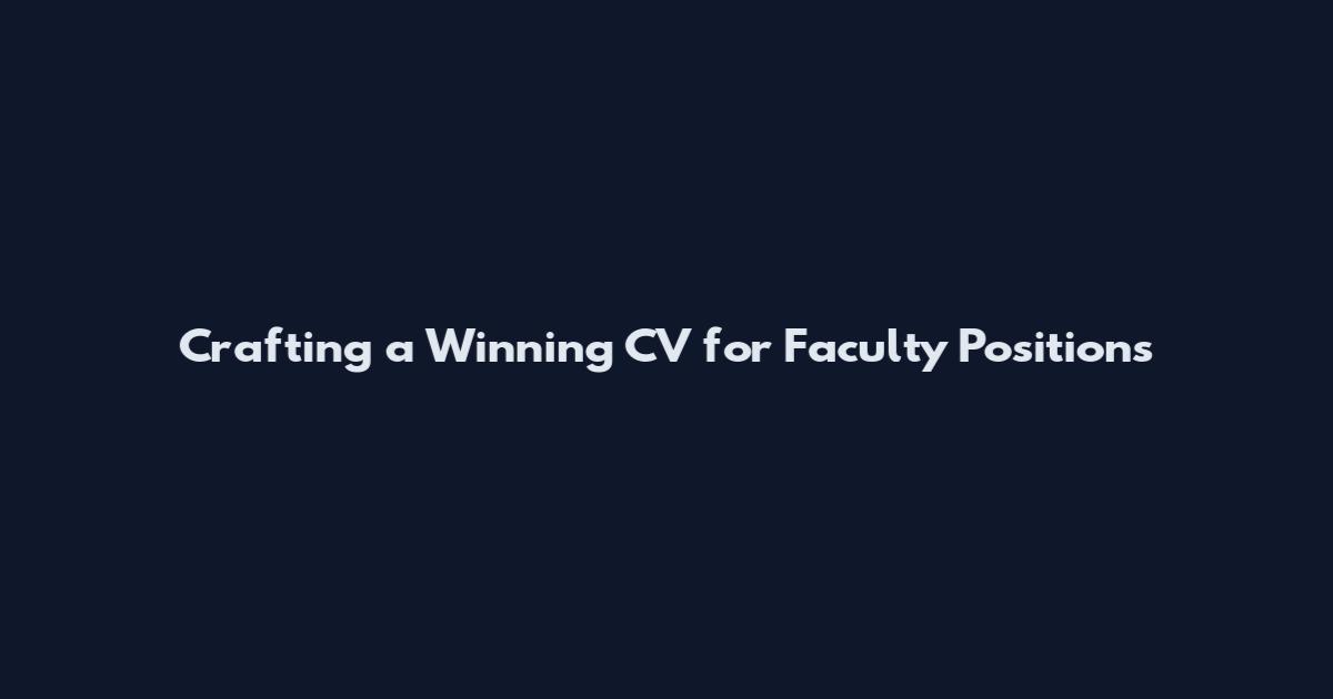 Crafting a Winning CV for Faculty Positions