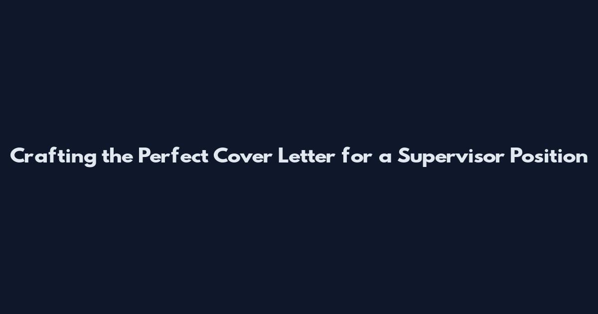 Crafting the Perfect Cover Letter for a Supervisor Position