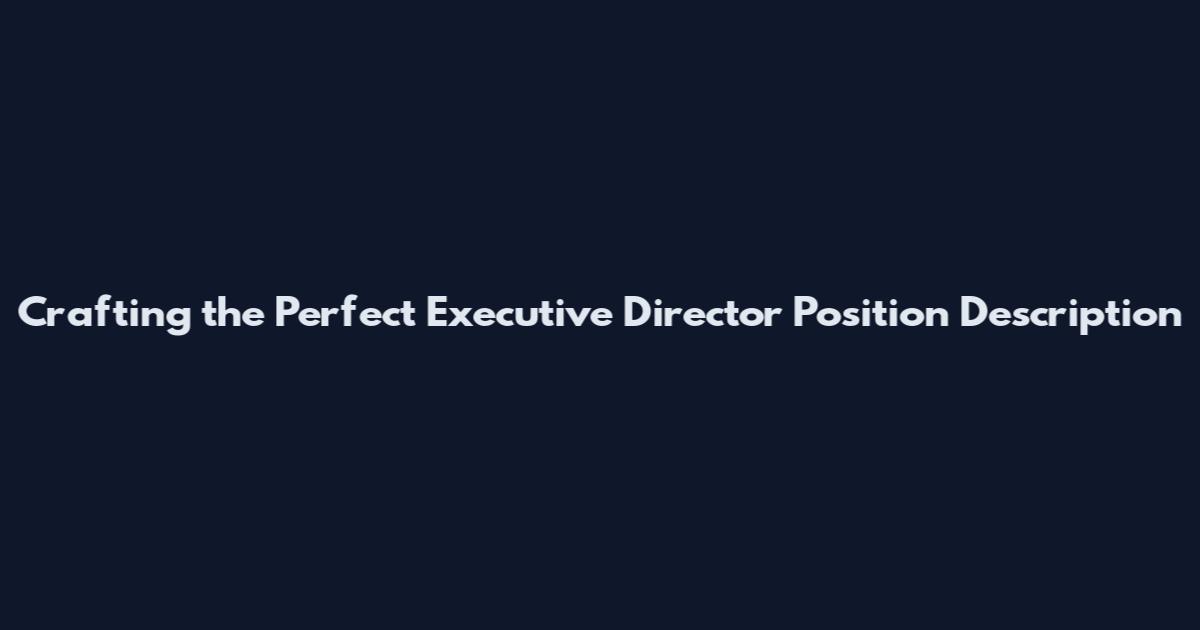 Crafting the Perfect Executive Director Position Description