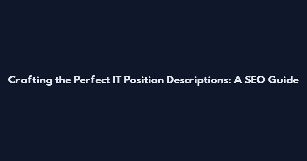 Crafting the Perfect IT Position Descriptions: A SEO Guide