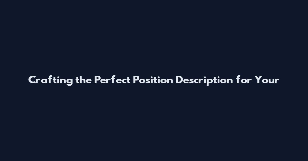Crafting the Perfect Position Description for Your