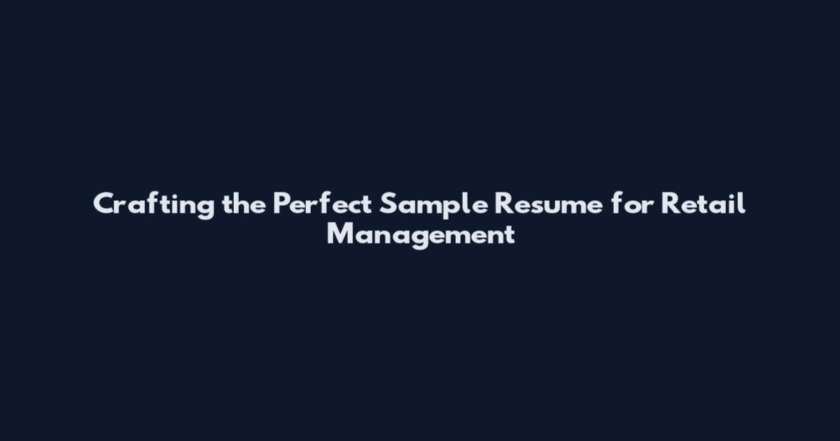 Crafting the Perfect Sample Resume for Retail Management