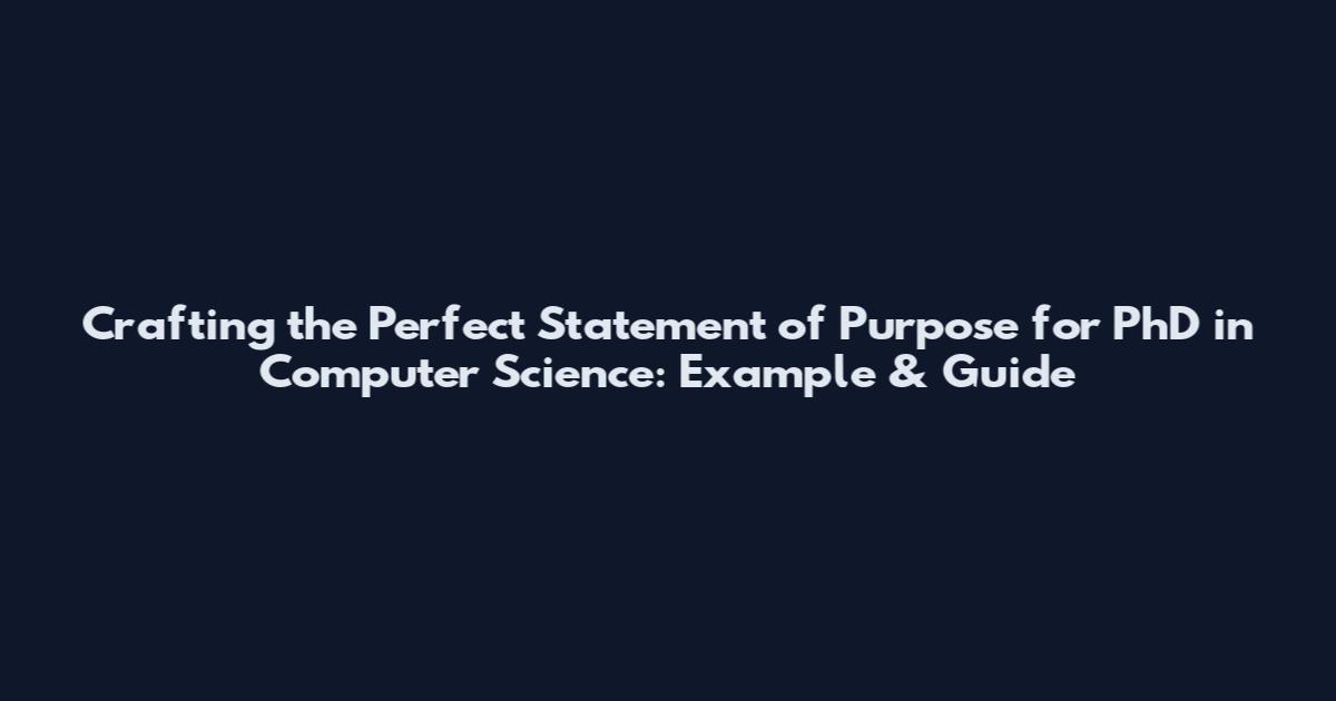 Crafting the Perfect Statement of Purpose for PhD in Computer Science: Example & Guide