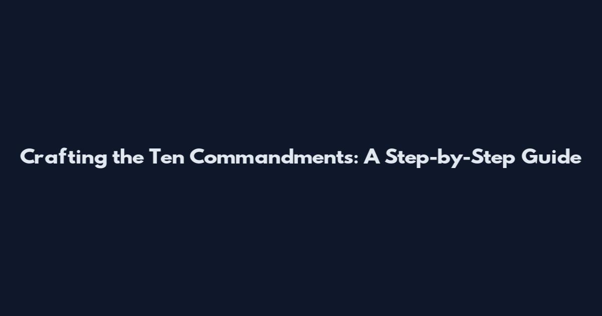 Crafting the Ten Commandments: A Step-by-Step Guide