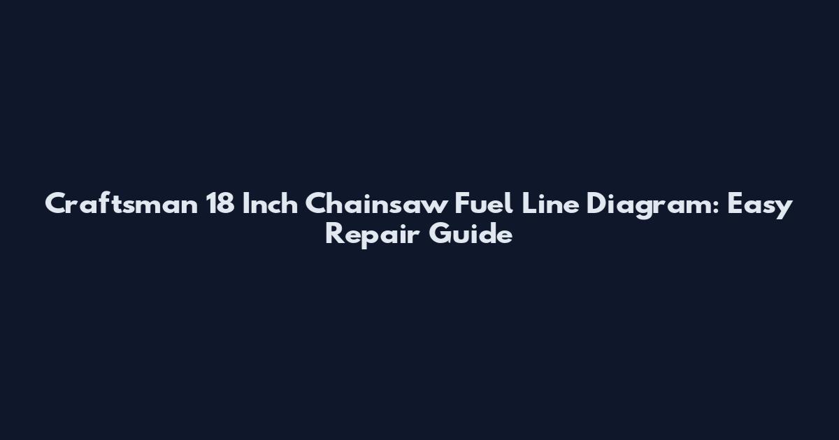 Craftsman 18 Inch Chainsaw Fuel Line Diagram: Easy Repair Guide