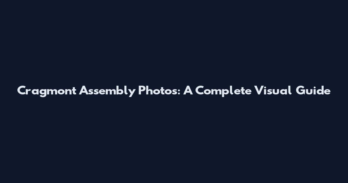 Cragmont Assembly Photos: A Complete Visual Guide